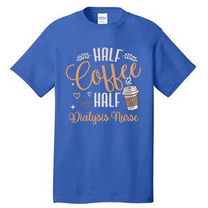 Funny Half Coffee Half Dialysis Nurse Meaningful Gift Tall T-Shirt