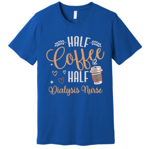 Funny Half Coffee Half Dialysis Nurse Meaningful Gift Premium T-Shirt