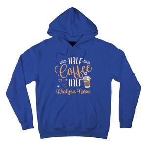 Funny Half Coffee Half Dialysis Nurse Meaningful Gift Tall Hoodie