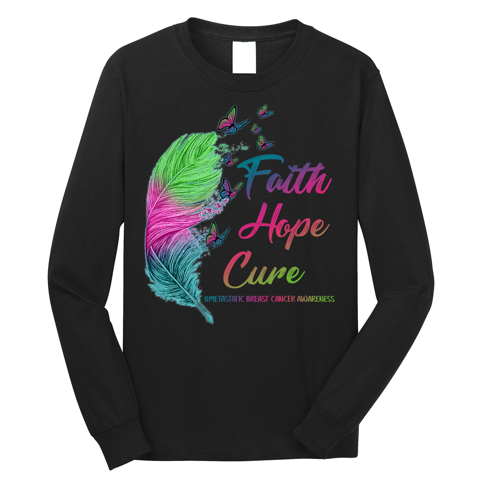 Faith Hope Cure Metastatic Breast Cancer Feather Long Sleeve Shirt