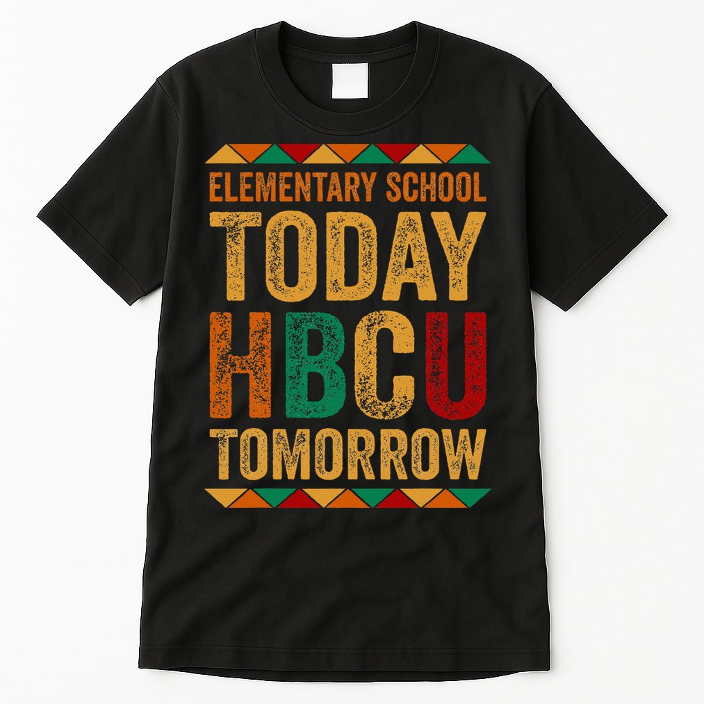 Future Hbcu College Elementary School Today Hbcu Tomorrow Tall T-Shirt