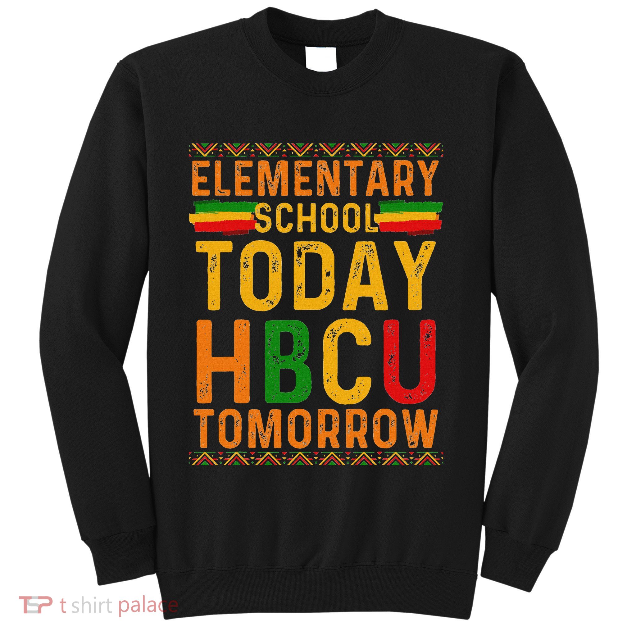 Future Hbcu College Elementary School Today Hbcu Tomorrow Sweatshirt
