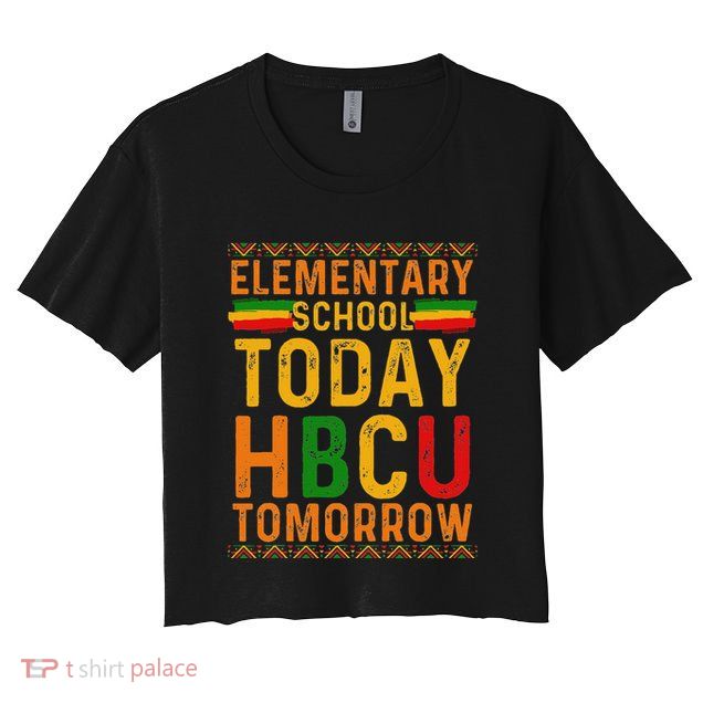 Future Hbcu College Elementary School Today Hbcu Tomorrow Crop Top