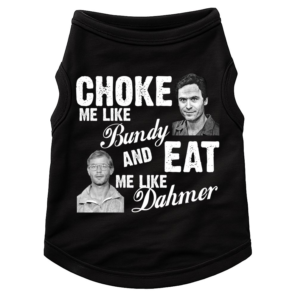 Funny Halloween, Cute Halloween, Choke Me Like Bundy Eat Me Like Dahmer Doggie Tank