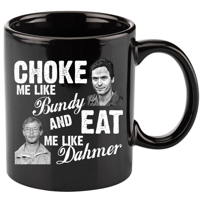 Funny Halloween, Cute Halloween, Choke Me Like Bundy Eat Me Like Dahmer 11oz C Handle Ceramic Mug
