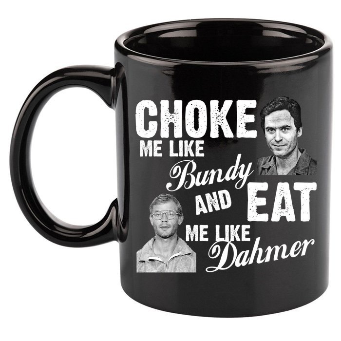 Funny Halloween, Cute Halloween, Choke Me Like Bundy Eat Me Like Dahmer 11oz C Handle Ceramic Mug