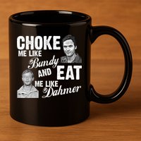 Funny Halloween, Cute Halloween, Choke Me Like Bundy Eat Me Like Dahmer 11oz C Handle Ceramic Mug