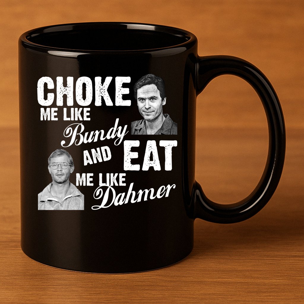Funny Halloween, Cute Halloween, Choke Me Like Bundy Eat Me Like Dahmer 11oz C Handle Ceramic Mug