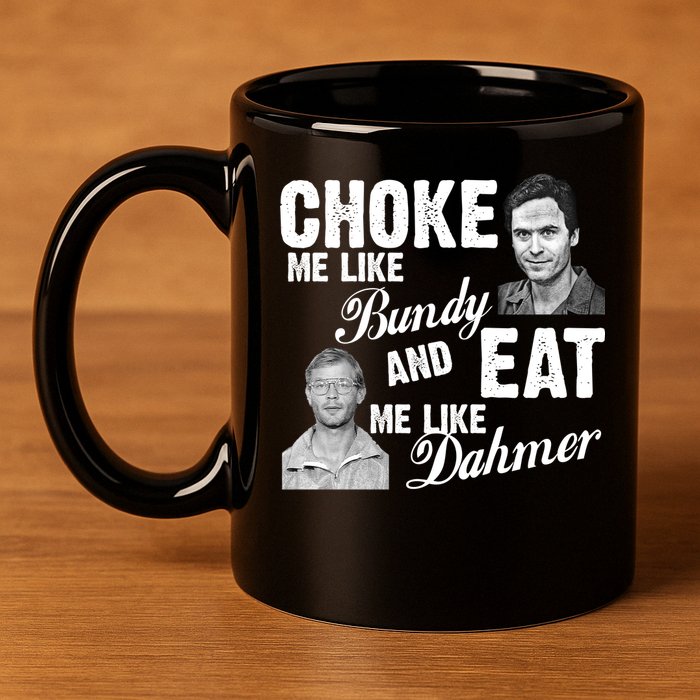 Funny Halloween, Cute Halloween, Choke Me Like Bundy Eat Me Like Dahmer 11oz C Handle Ceramic Mug
