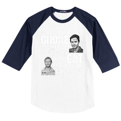 Funny Halloween, Cute Halloween, Choke Me Like Bundy Eat Me Like Dahmer Baseball Sleeve Shirt