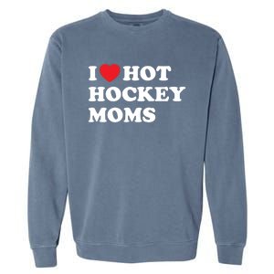 Funny Hockey Cool Gift I Love Hot Hockey Moms Funny Gift Garment-Dyed Sweatshirt