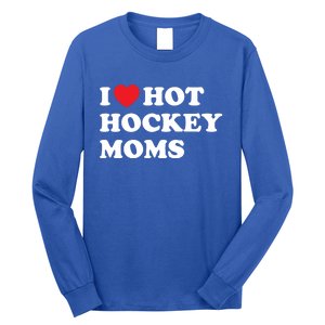 Funny Hockey Cool Gift I Love Hot Hockey Moms Funny Gift Long Sleeve Shirt