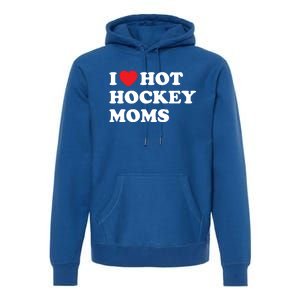 Funny Hockey Cool Gift I Love Hot Hockey Moms Funny Gift Premium Hoodie