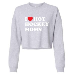 Funny Hockey Cool Gift I Love Hot Hockey Moms Funny Gift Cropped Pullover Crew