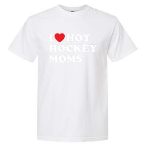 Funny Hockey Cool Gift I Love Hot Hockey Moms Funny Gift Garment-Dyed Heavyweight T-Shirt