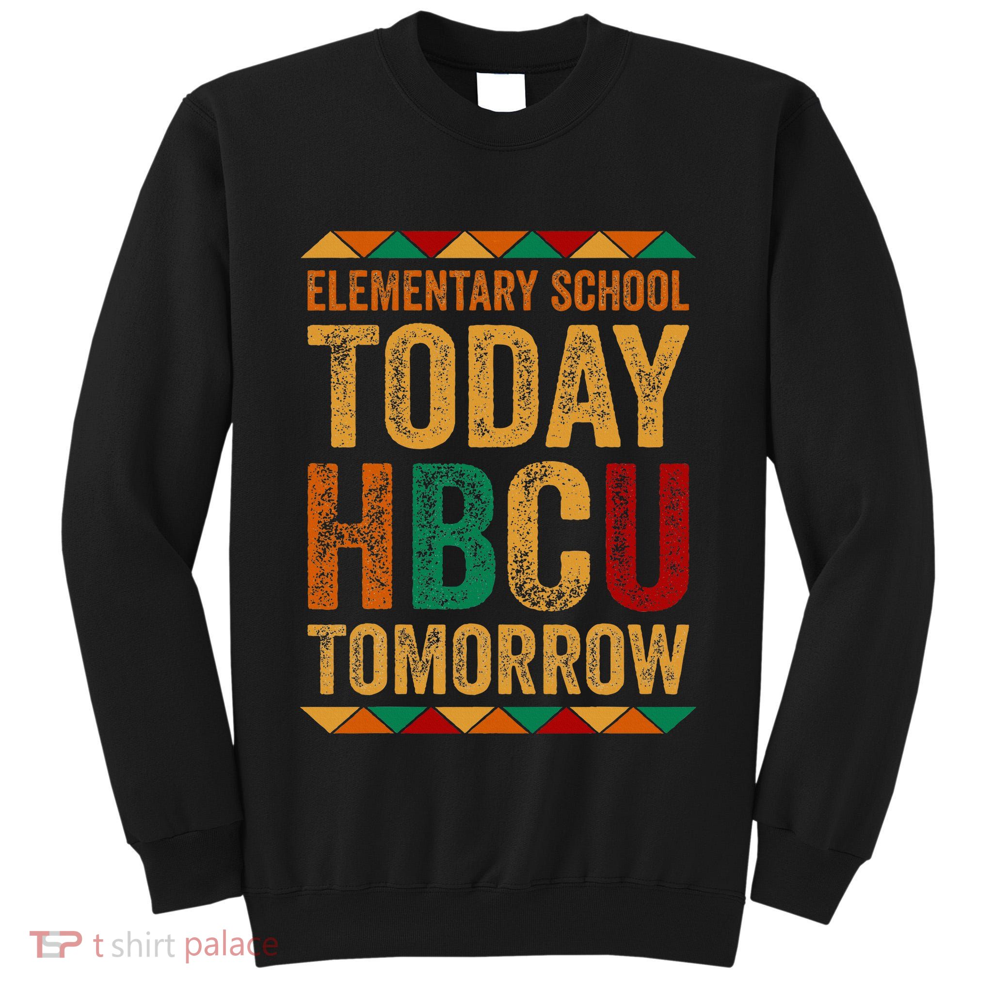 Future Hbcu College Elementary School Today Hbcu Tomorrow Tall Sweatshirt