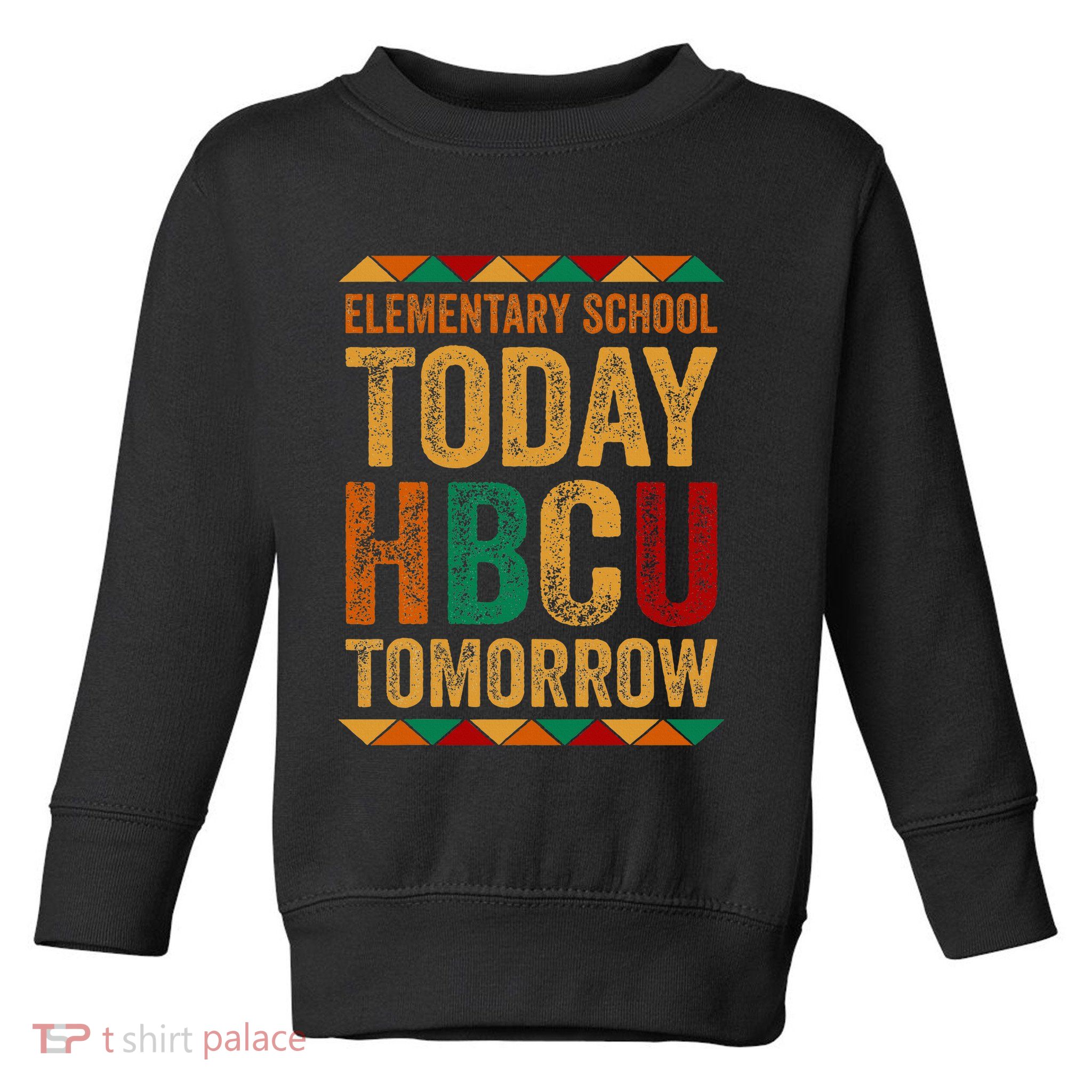 Future Hbcu College Elementary School Today Hbcu Tomorrow Toddler Sweatshirt