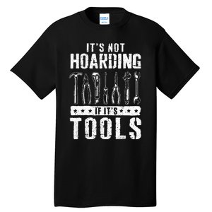 Funny Handyman Craftsman ItS Not Hoarding If ItS Tools Tall T-Shirt