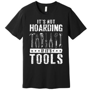 Funny Handyman Craftsman ItS Not Hoarding If ItS Tools Premium T-Shirt