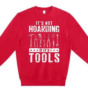 Funny Handyman Craftsman ItS Not Hoarding If ItS Tools Premium Crewneck Sweatshirt