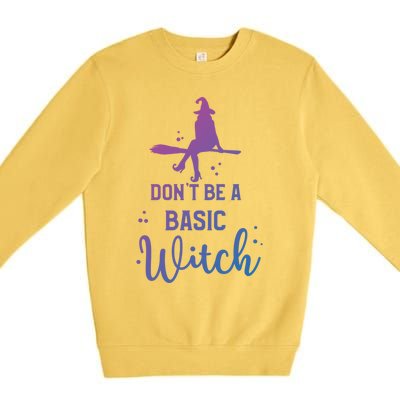 Funny Halloween Dont Be A Basic Witch Witches Party Costume Gift Premium Crewneck Sweatshirt