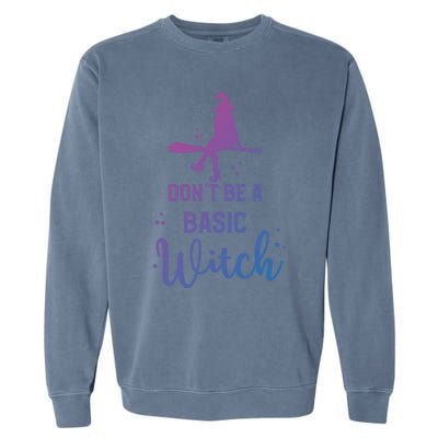 Funny Halloween Dont Be A Basic Witch Witches Party Costume Gift Garment-Dyed Sweatshirt