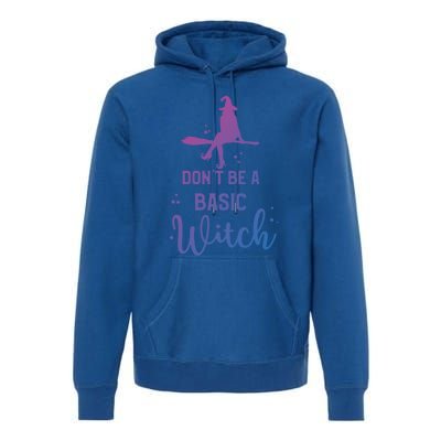 Funny Halloween Dont Be A Basic Witch Witches Party Costume Gift Premium Hoodie