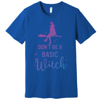 Funny Halloween Dont Be A Basic Witch Witches Party Costume Gift Premium T-Shirt