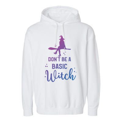 Funny Halloween Dont Be A Basic Witch Witches Party Costume Gift Garment-Dyed Fleece Hoodie