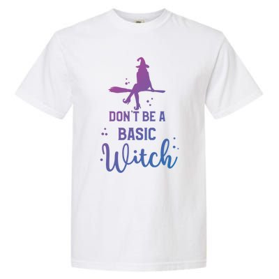 Funny Halloween Dont Be A Basic Witch Witches Party Costume Gift Garment-Dyed Heavyweight T-Shirt