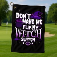 Funny Halloween Don't Make Me Flip My Witch Switch Golf Towel
