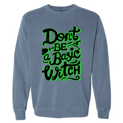 Funny Halloween Dont Be Basic Witch Ghoulish Green Gift Garment-Dyed Sweatshirt