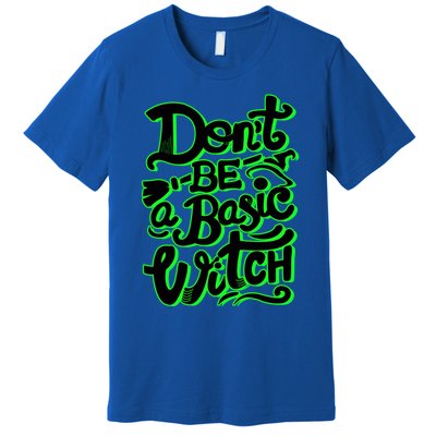 Funny Halloween Dont Be Basic Witch Ghoulish Green Gift Premium T-Shirt