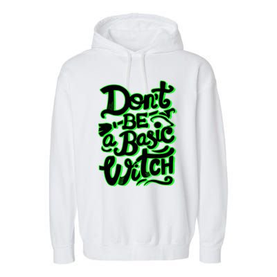 Funny Halloween Dont Be Basic Witch Ghoulish Green Gift Garment-Dyed Fleece Hoodie