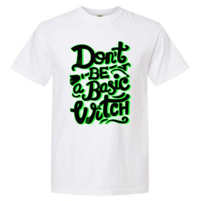 Funny Halloween Dont Be Basic Witch Ghoulish Green Gift Garment-Dyed Heavyweight T-Shirt