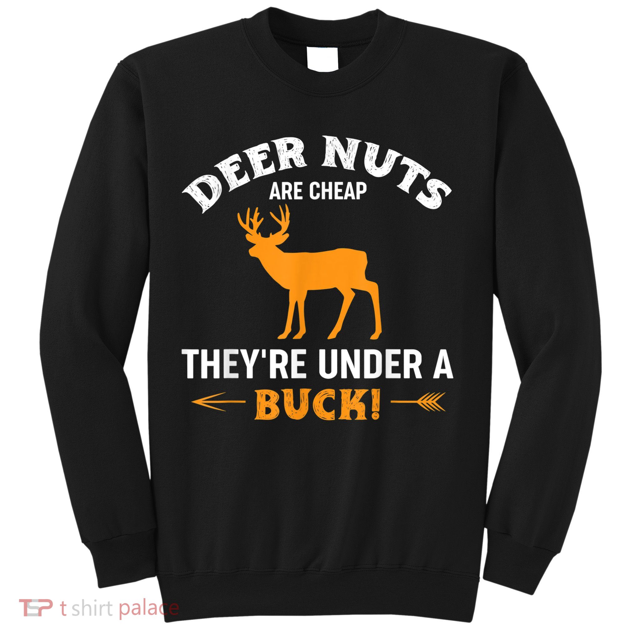 Funny Hunting Deer Nuts Are Cheap They're Under A Buck Sweatshirt