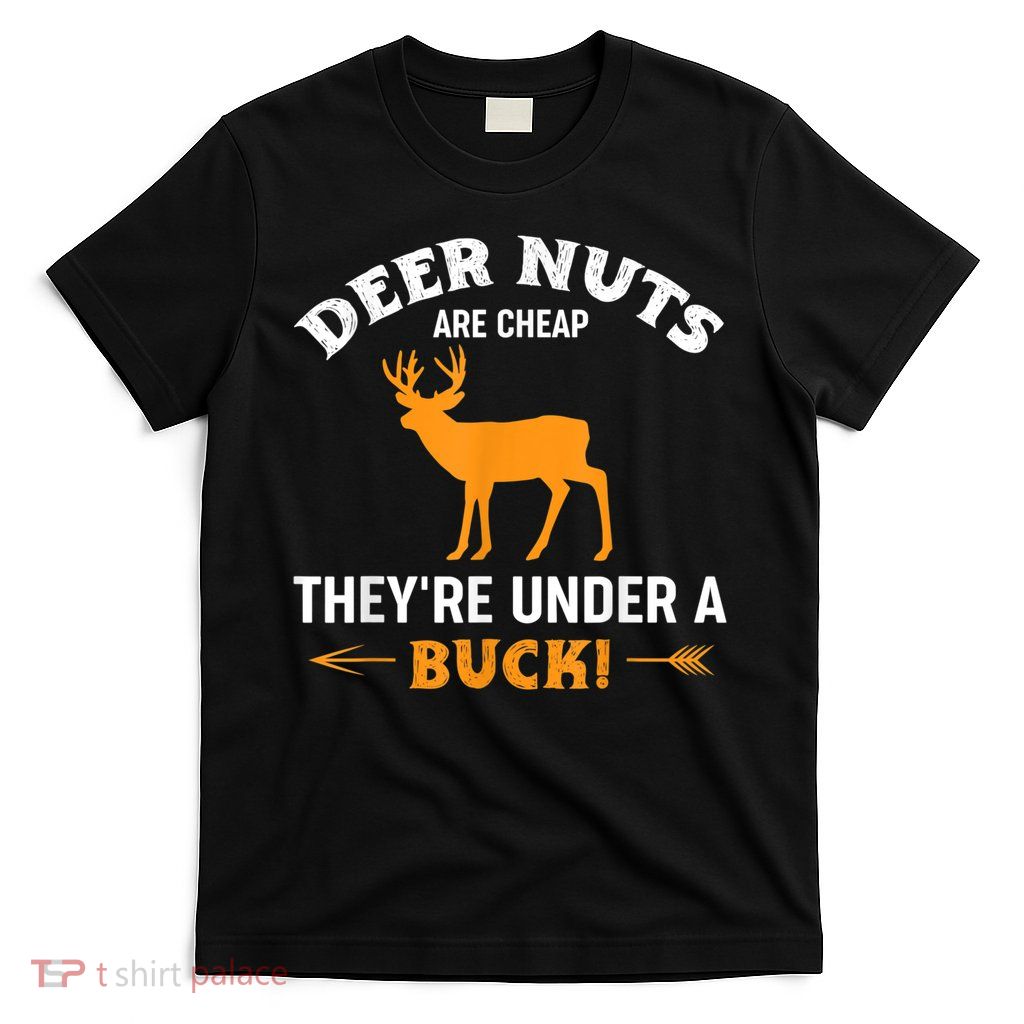Funny Hunting Deer Nuts Are Cheap They're Under A Buck T-Shirt