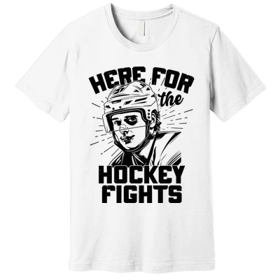 Funny Here For The Hockey Fights Premium T-Shirt