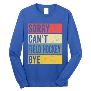 Field Hockey Funny Gift Sorry Cant Field Hockey Bye Funny Coach Gift Long Sleeve Shirt