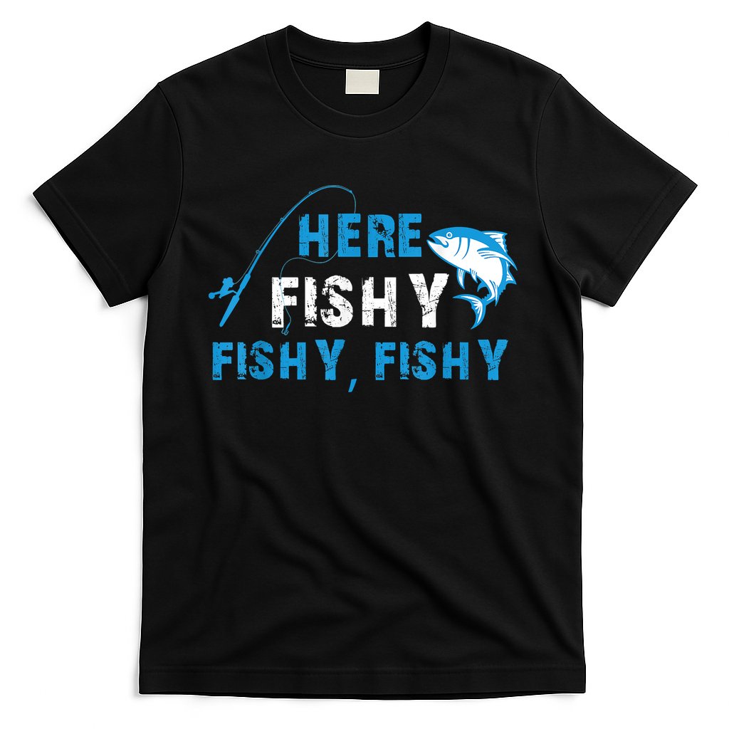 Funny Here Fishy Fishy Fishy Shirt Fish Hunting Fishing Fishrod Fisherman T-Shirt