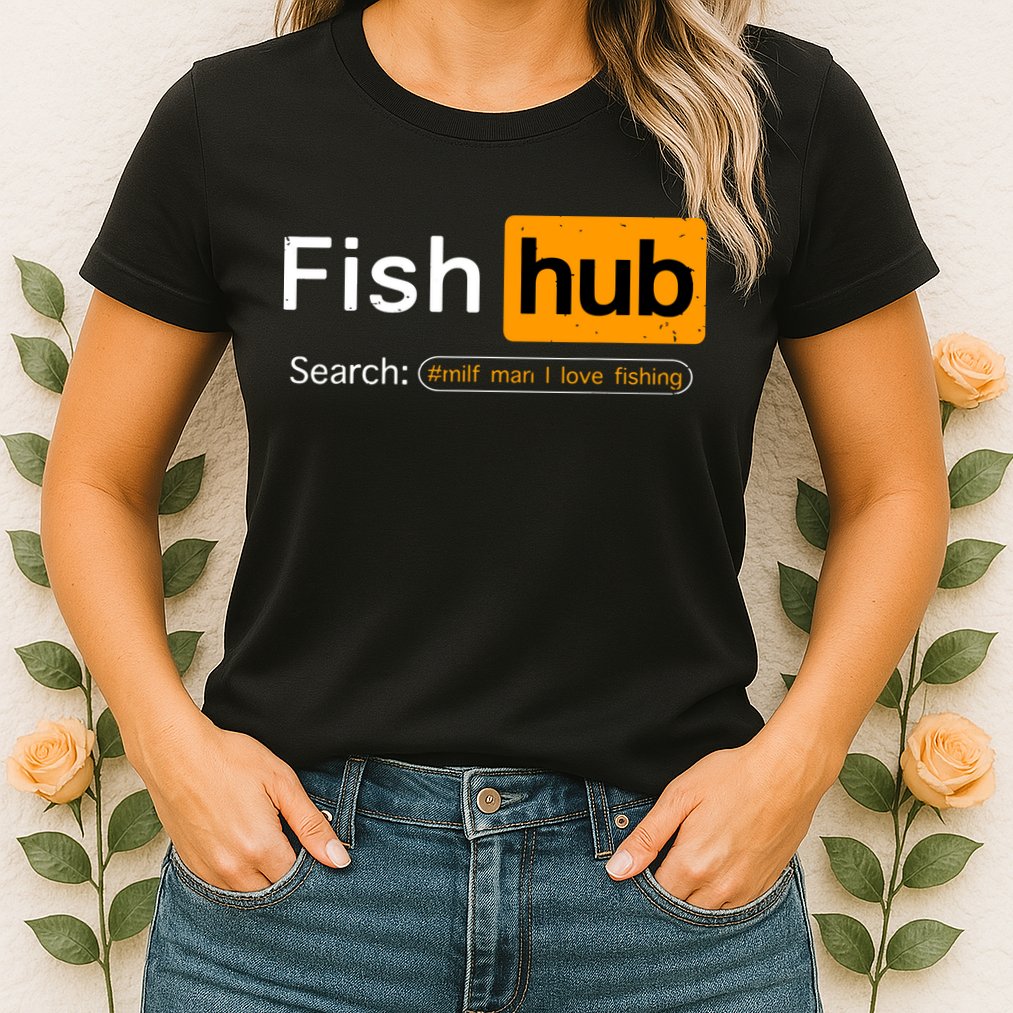 Fish Hub Funny Dirty Fishing Joke MILF Man I Love Fishing Womens T-Shirt