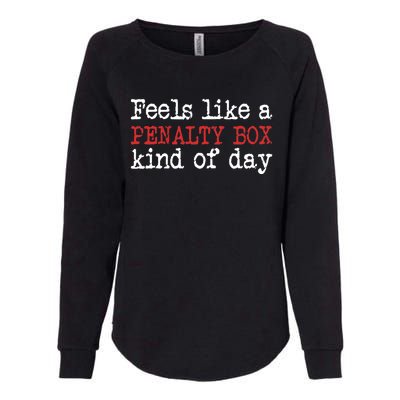 Funny Hockey - Feels Like a Penalty Box Day - Hockey Player Womens California Wash Sweatshirt