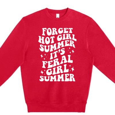 Forget Hot Girl Summer Its Feral Girl Summer Premium Crewneck Sweatshirt