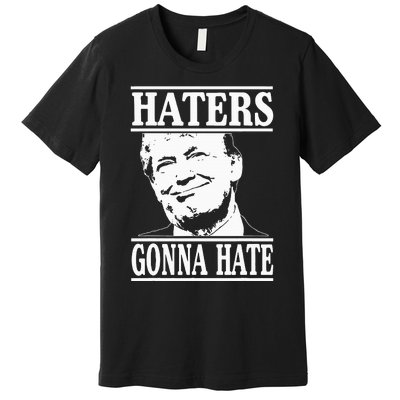 Funny Haters Gonna Hate Donald Trumppresident Premium T-Shirt