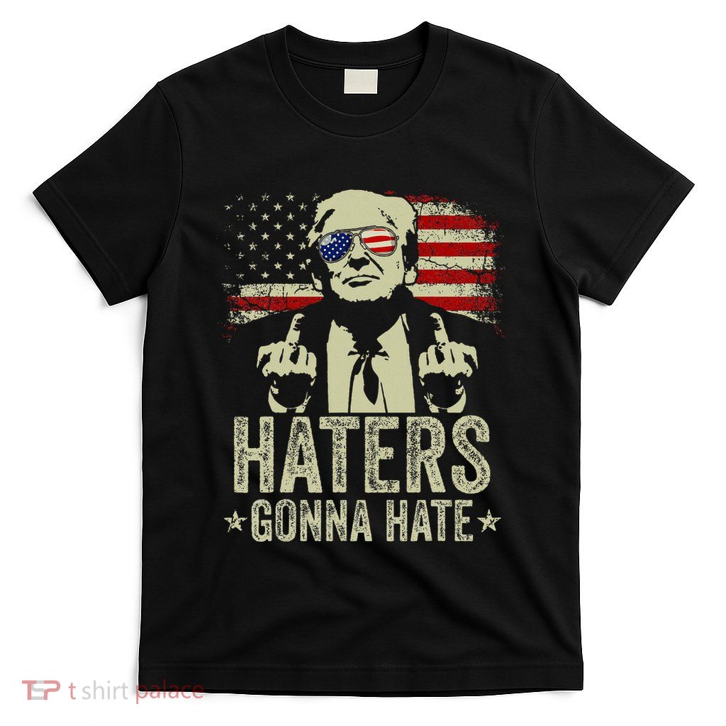 Funny Haters Gonna Hate President Donald Trump Middle Finger T-Shirt