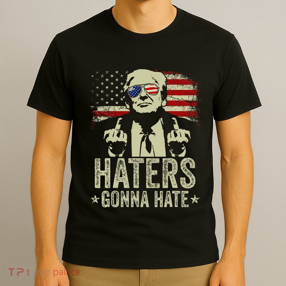 Funny Haters Gonna Hate President Donald Trump Middle Finger T-Shirt