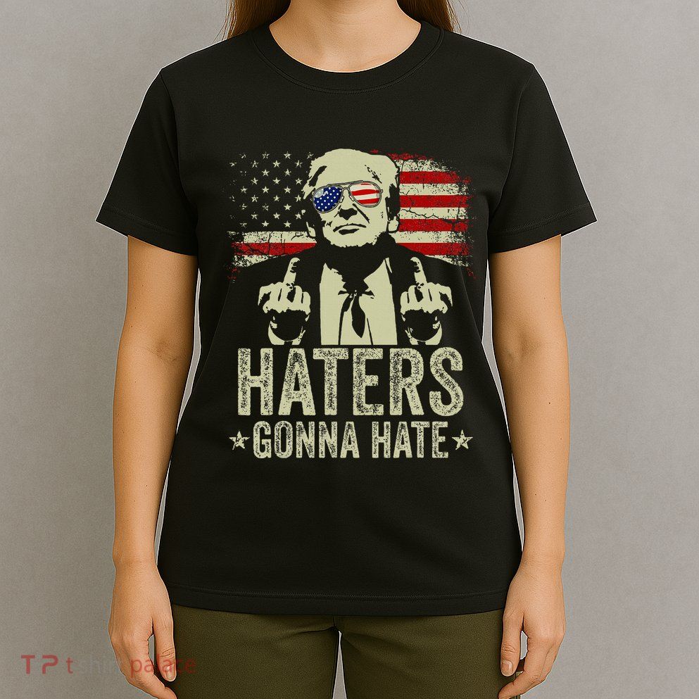 Funny Haters Gonna Hate President Donald Trump Middle Finger T-Shirt