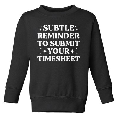 Funny Hr Gift Subtle Reminder To Submit Your Timesheet Toddler Sweatshirt