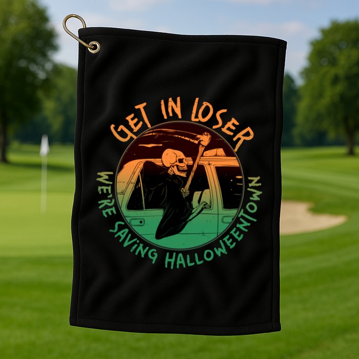 Funny Halloween Get In Loser We're Saving Halloweentown Grim Reaper Skeleton Golf Towel