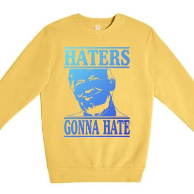 Funny Haters Gonna Hate Donald Trump Cute Gift Presidengift Premium Crewneck Sweatshirt